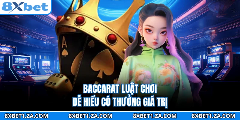 Baccarat luật chơi dễ hiểu có thưởng giá trị