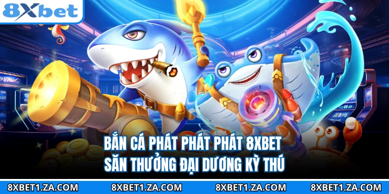 Bắn Cá Phát Phát Phát 8XBET - Săn Thưởng Đại Dương Kỳ Thú