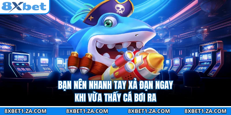 Bạn nên nhanh tay xả đạn ngay khi vừa thấy cá bơi ra