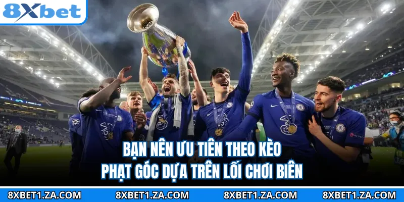 Bạn nên ưu tiên theo kèo phạt góc dựa trên lối chơi biên