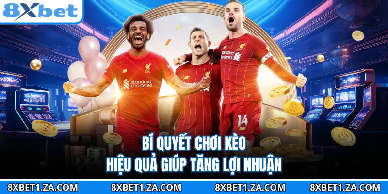 Bí quyết chơi kèo hiệu quả giúp tăng lợi nhuận