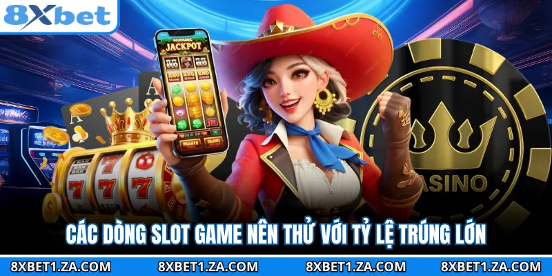 Các dòng slot game nên thử với tỷ lệ trúng lớn
