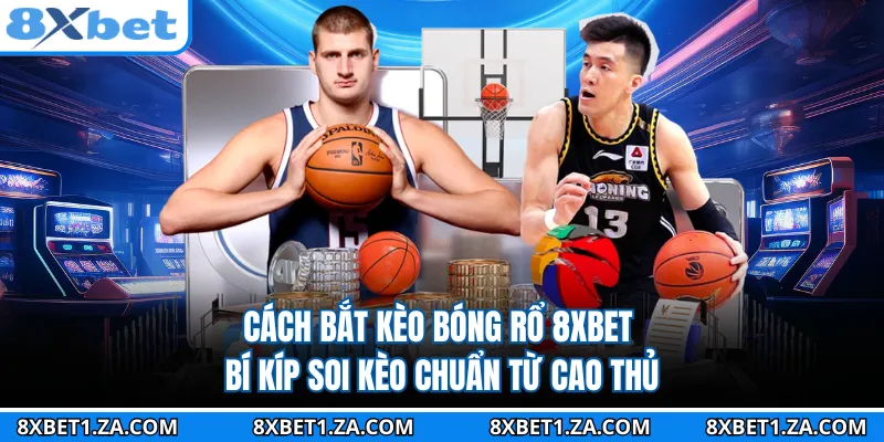 Cách Bắt Kèo Bóng Rổ 8XBET - Bí Kíp Soi Kèo Chuẩn Từ Cao Thủ