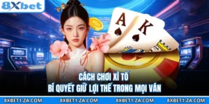 Cách Chơi Xì Tố - Bí Quyết Giữ Lợi Thế Trong Mọi Ván