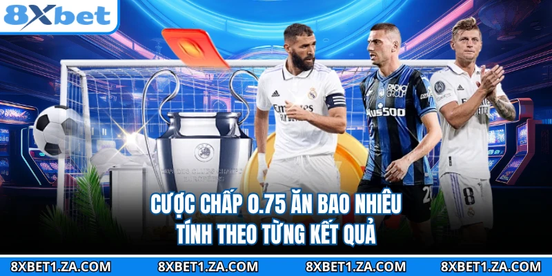 Cược chấp 0.75 ăn bao nhiêu tính theo từng kết quả