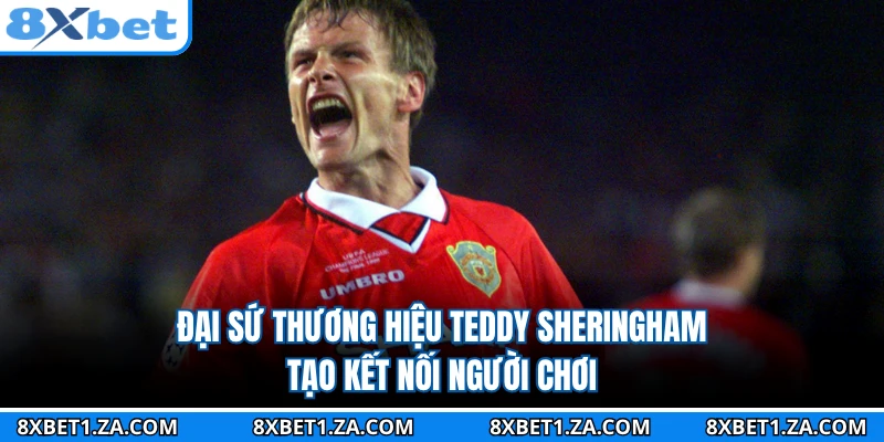 Đại sứ thương hiệu Teddy Sheringham tạo kết nối người chơi