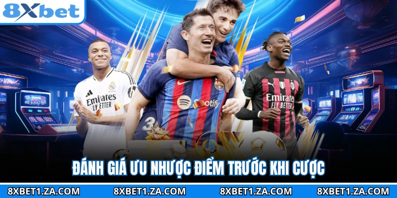 Đánh giá ưu nhược điểm trước khi cược