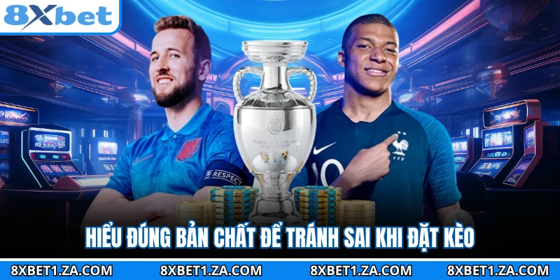 Hiểu đúng bản chất để tránh sai khi đặt kèo