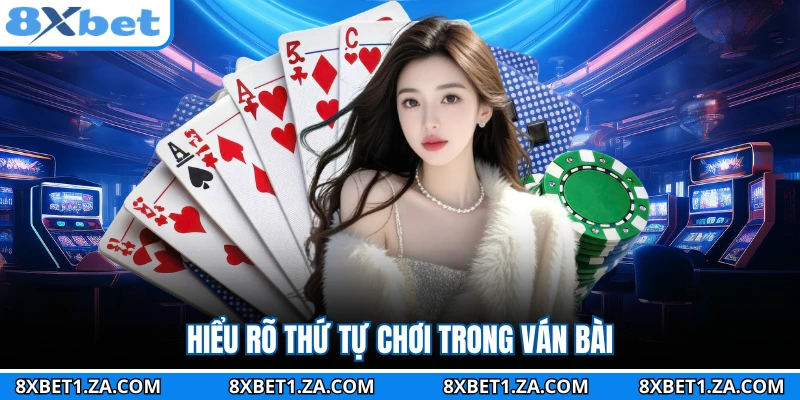 Hiểu rõ thứ tự chơi trong ván bài