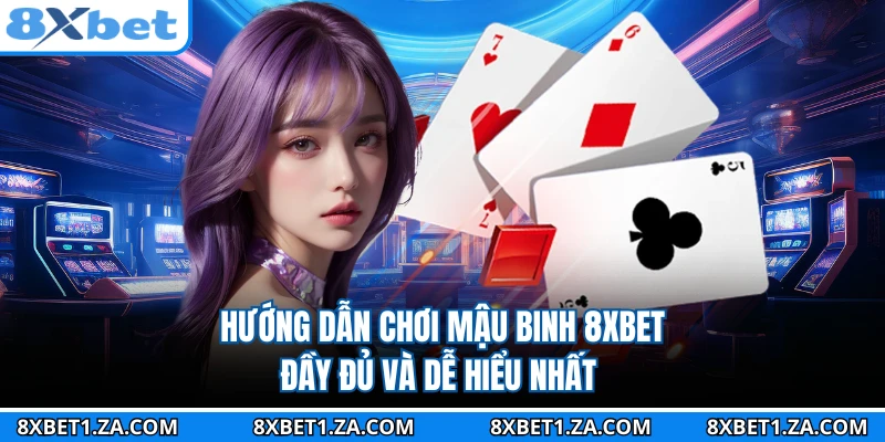 Hướng Dẫn Chơi Mậu Binh 8XBET Đầy Đủ Và Dễ Hiểu Nhất