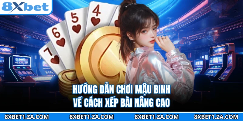 Hướng dẫn chơi mậu binh về cách xếp bài nâng cao