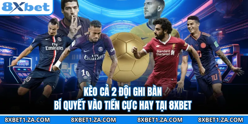 Kèo Cả 2 Đội Ghi Bàn - Bí Quyết Vào Tiền Cực Hay Tại 8XBET