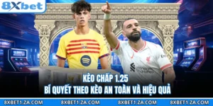 Kèo Chấp 1.25 - Bí Quyết Theo Kèo An Toàn Và Hiệu Quả