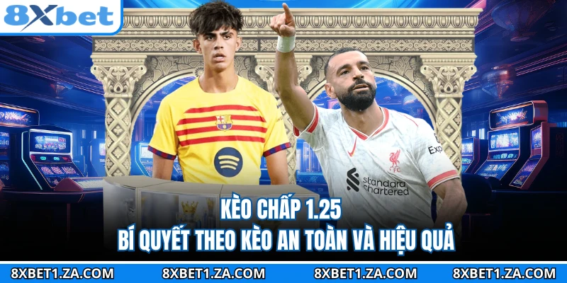 Kèo Chấp 1.25 - Bí Quyết Theo Kèo An Toàn Và Hiệu Quả