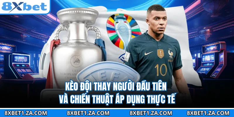 Kèo Đội Thay Người Đầu Tiên Và Chiến Thuật Áp Dụng Thực Tế