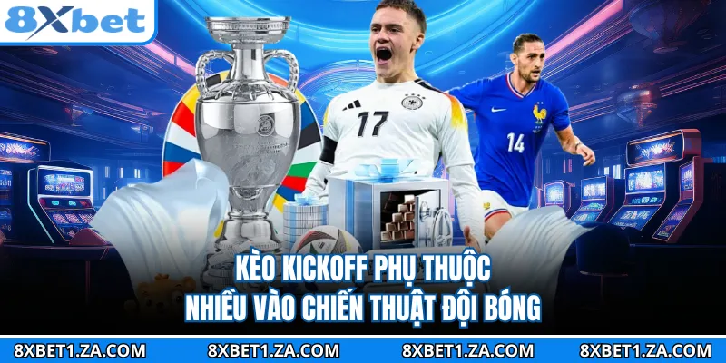 Kèo kickoff phụ thuộc nhiều vào chiến thuật đội bóng