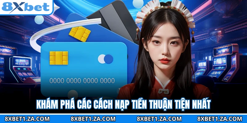 Khám phá các cách nạp tiền thuận tiện nhất