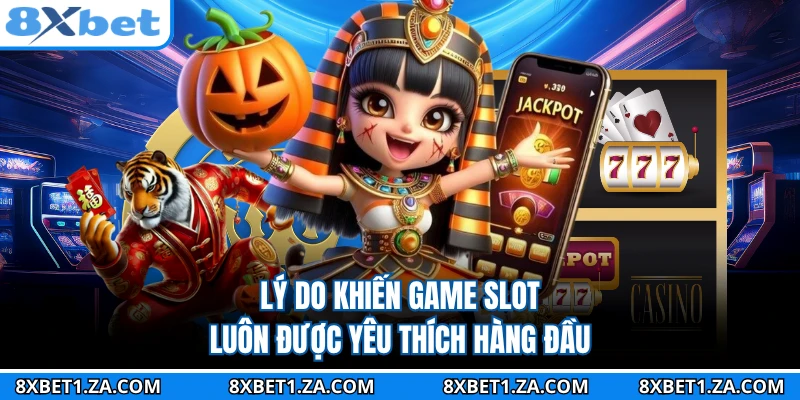 Lý do khiến game slot luôn được yêu thích hàng đầu