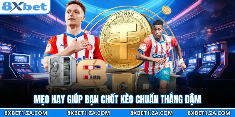 Mẹo hay giúp bạn chốt kèo chuẩn thắng đậm