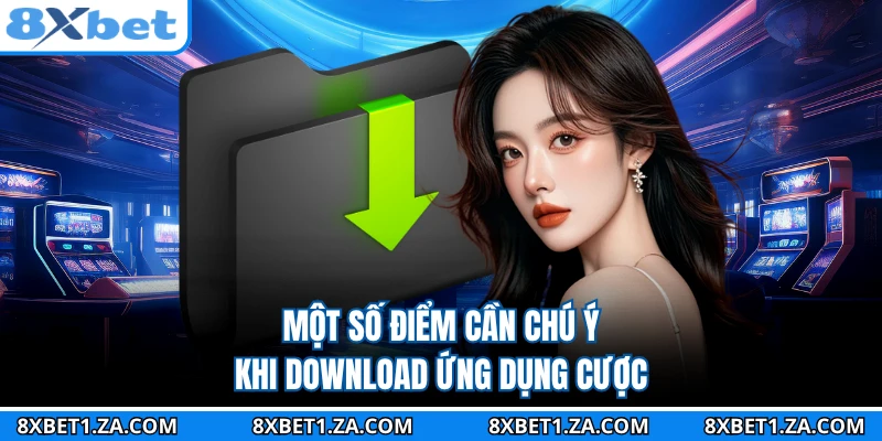 Một số điểm cần chú ý khi download ứng dụng cược