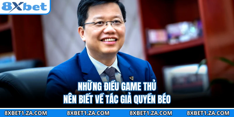 Những điều game thủ nên biết về tác giả Quyền Béo