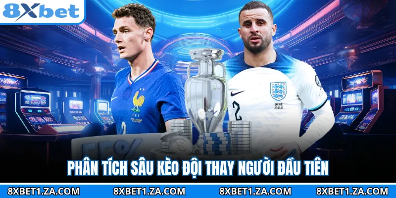 Phân tích sâu kèo đội thay người đầu tiên