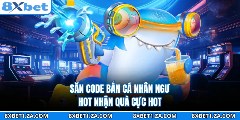Săn code bắn cá nhân ngư hot nhận quà cực hot