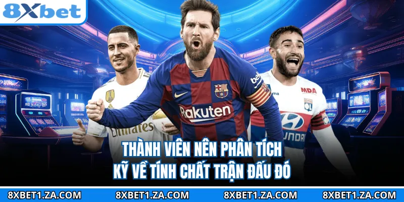 Thành viên nên phân tích kỹ về tính chất trận đấu đó