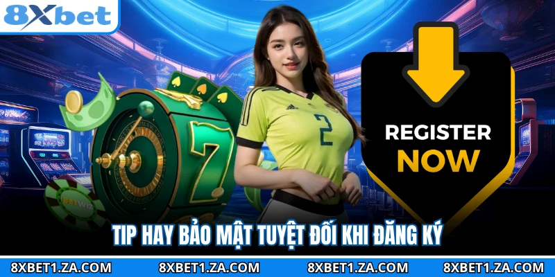 Tip hay bảo mật tuyệt đối khi đăng ký