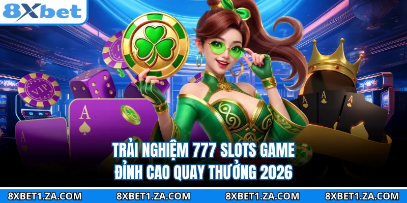 Trải nghiệm 777 slots game đỉnh cao quay thưởng 2026