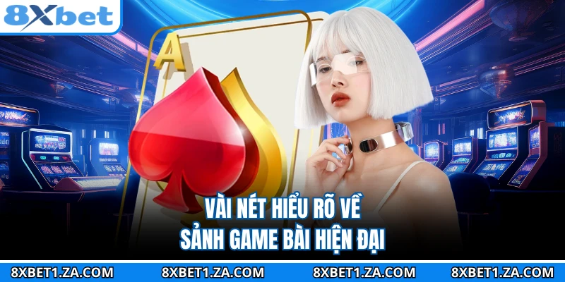 Vài nét hiểu rõ về sảnh game bài hiện đại